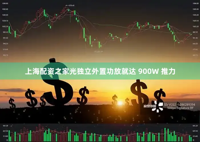上海配资之家光独立外置功放就达 900W 推力