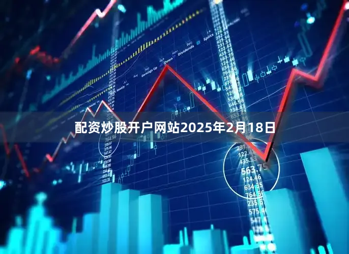 配资炒股开户网站2025年2月18日