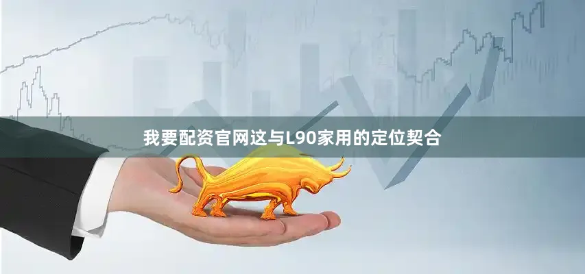 我要配资官网这与L90家用的定位契合