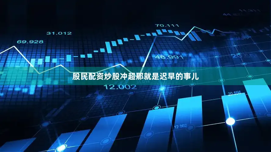 股民配资炒股冲超那就是迟早的事儿