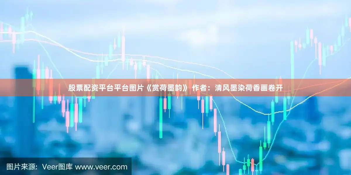 股票配资平台平台图片《赏荷墨韵》 作者：清风墨染荷香画卷开