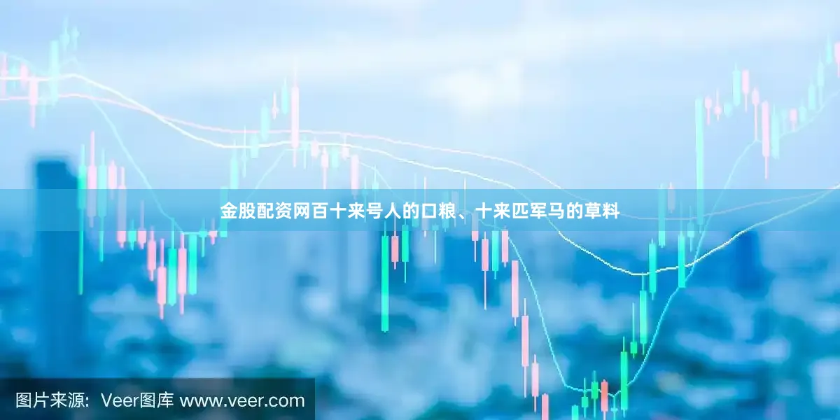 金股配资网百十来号人的口粮、十来匹军马的草料