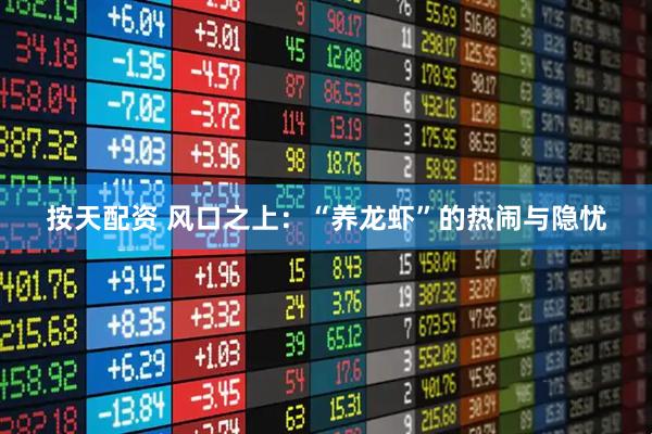 按天配资 风口之上：“养龙虾”的热闹与隐忧